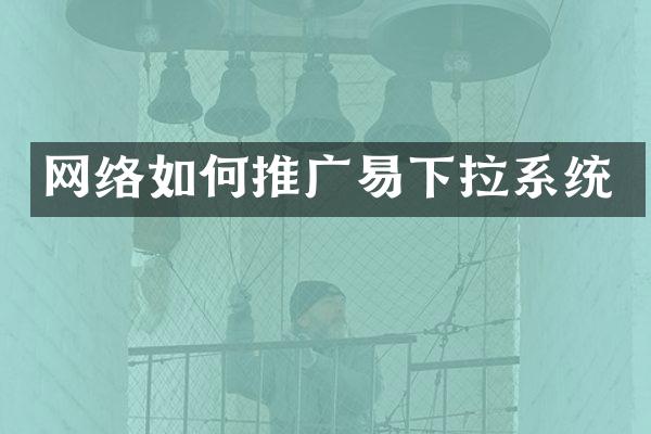 网络如何推广易下拉系统