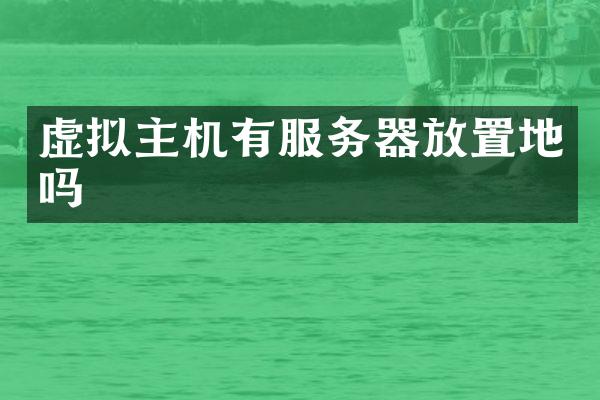 虚拟主机有服务器放置地吗