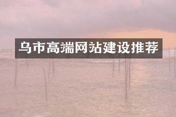 乌市高端网站建设推荐