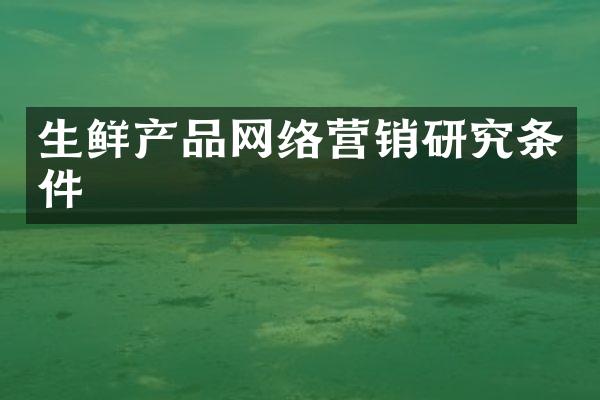 生鲜产品网络营销研究条件