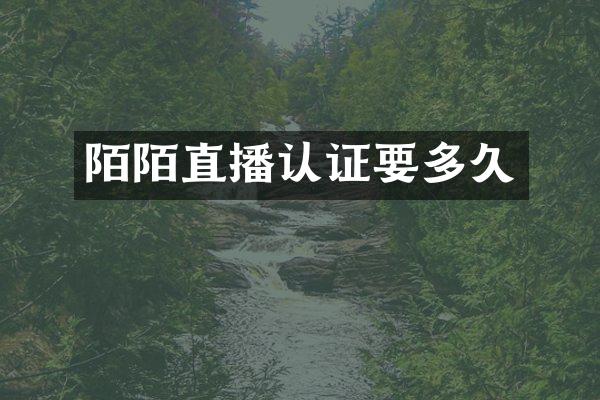 陌陌直播认证要多久