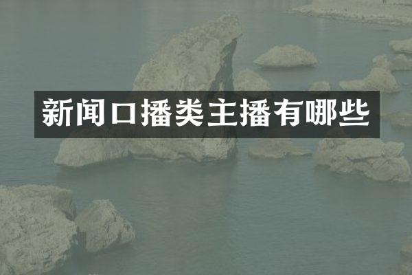 新闻口播类主播有哪些
