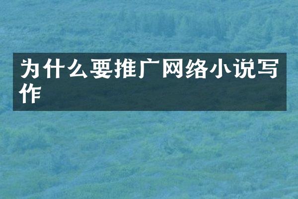 为什么要推广网络小说写作