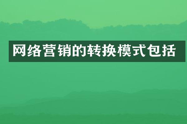 网络营销的转换模式包括