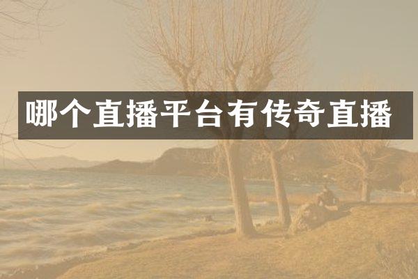 哪个直播平台有传奇直播