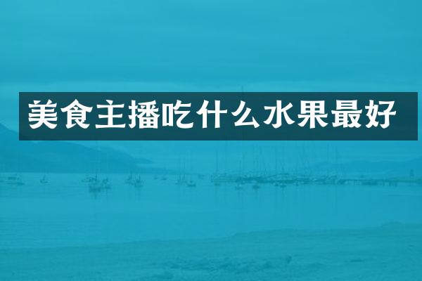 美食主播吃什么水果最好
