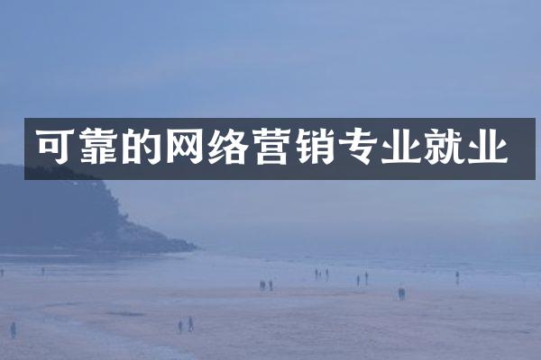 可靠的网络营销专业就业