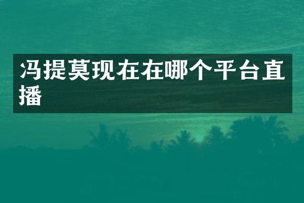 冯提莫现在在哪个平台直播