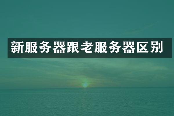 新服务器跟老服务器区别