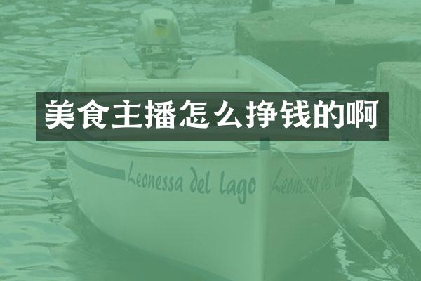 美食主播怎么挣钱的啊