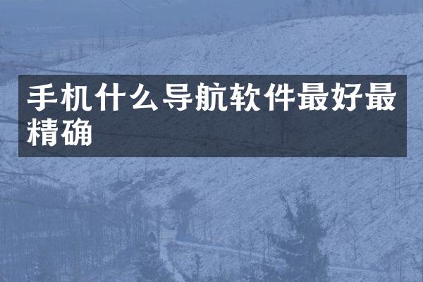 手机什么导航软件最好最精确