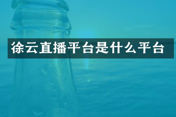 徐云直播平台是什么平台