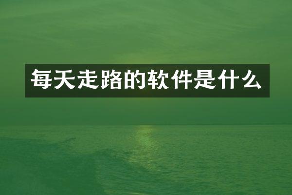 每天走路的软件是什么