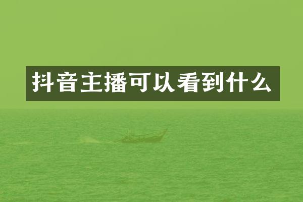 抖音主播可以看到什么