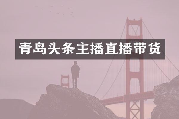 青岛头条主播直播带货