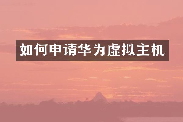 如何申请华为虚拟主机
