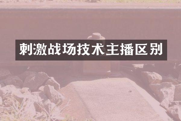 刺激战场技术主播区别