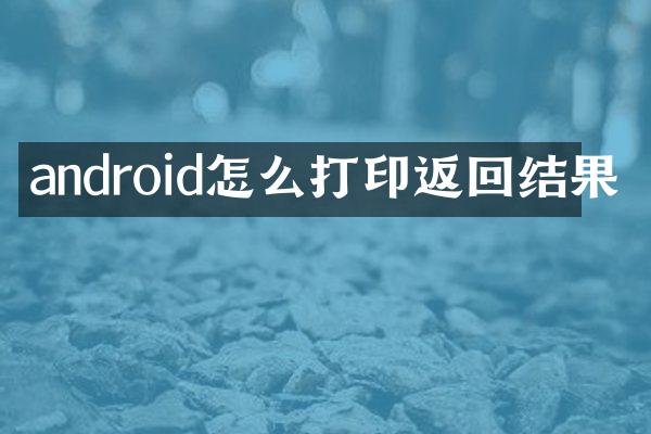 android怎么打印返回结果