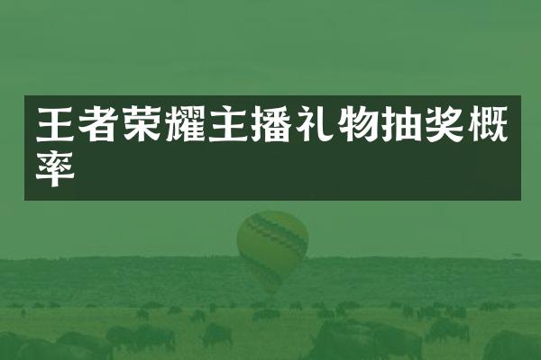 王者荣耀主播礼物抽奖概率