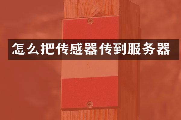 怎么把传感器传到服务器