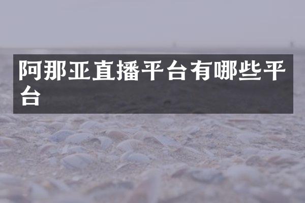 阿那亚直播平台有哪些平台