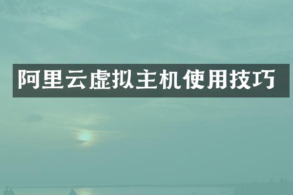 阿里云虚拟主机使用技巧