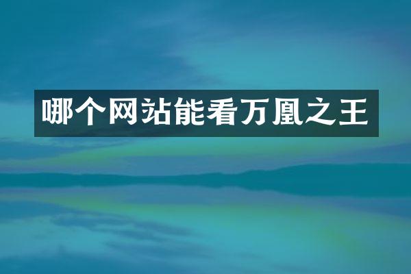 哪个网站能看万凰之王