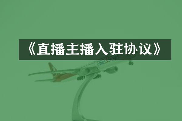 《直播主播入驻协议》