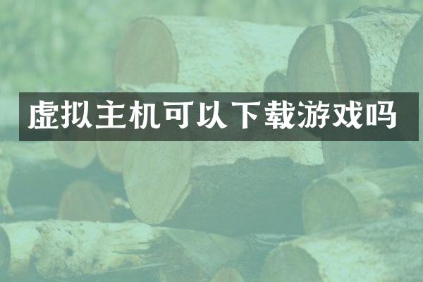 虚拟主机可以下载游戏吗