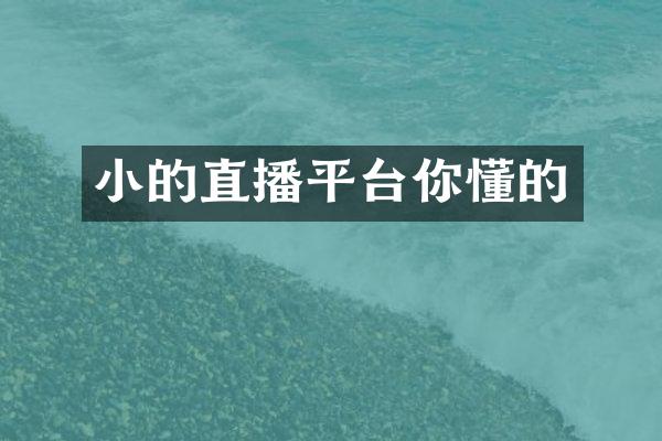 小的直播平台你懂的