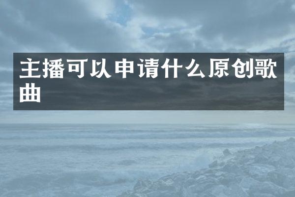 主播可以申请什么原创歌曲