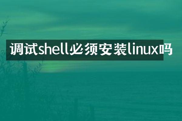 调试shell必须安装linux吗