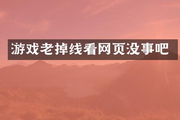 游戏老掉线看网页没事吧
