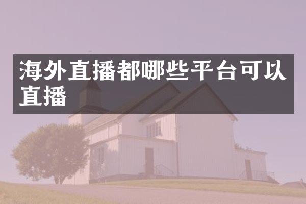 海外直播都哪些平台可以直播