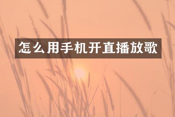 怎么用手机开直播放歌