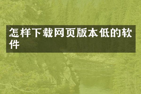 怎样下载网页版本低的软件