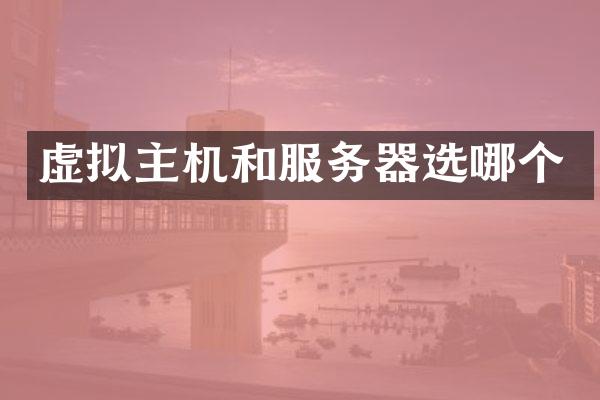 虚拟主机和服务器选哪个
