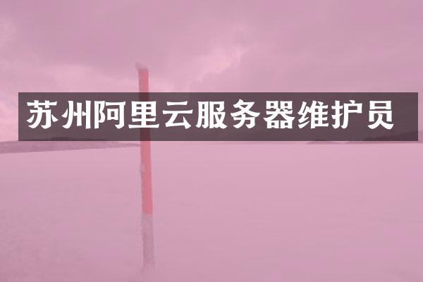 苏州阿里云服务器维护员