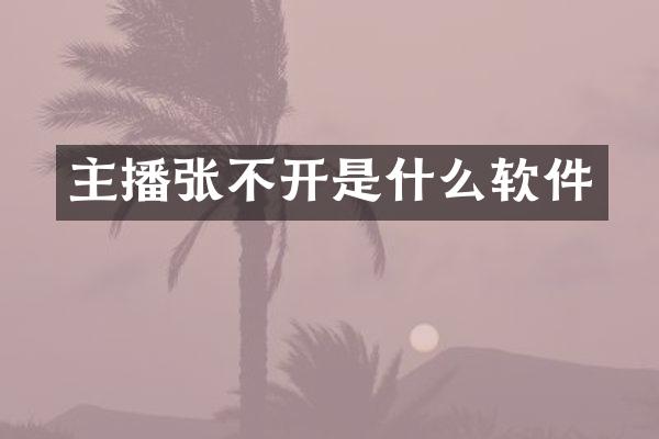 主播张不开是什么软件