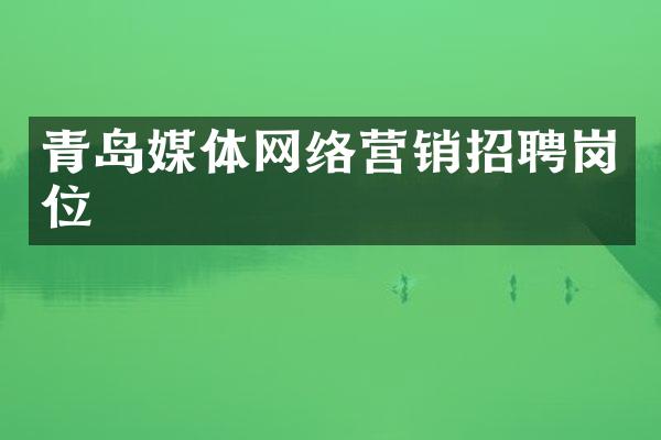 青岛媒体网络营销招聘岗位
