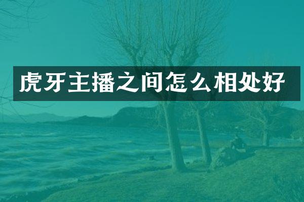 虎牙主播之间怎么相处好