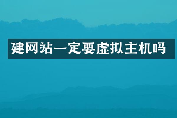建网站一定要虚拟主机吗