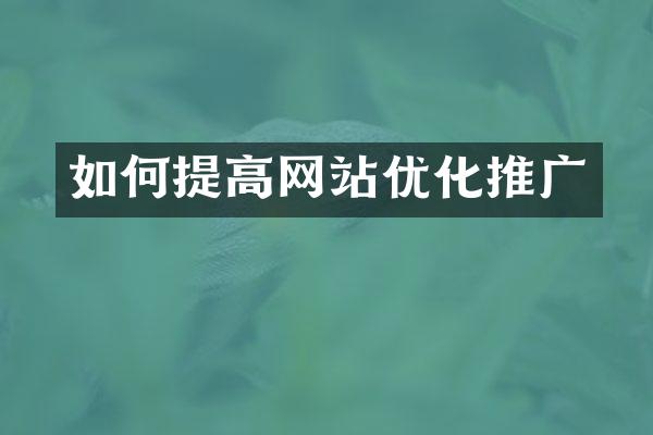 如何提高网站优化推广