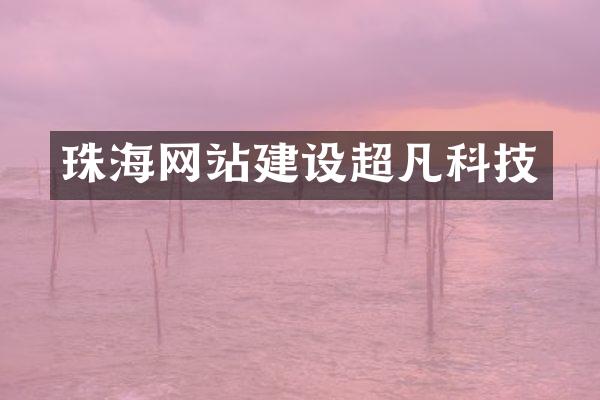 珠海网站建设超凡科技