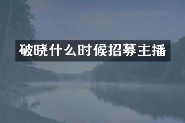 破晓什么时候招募主播