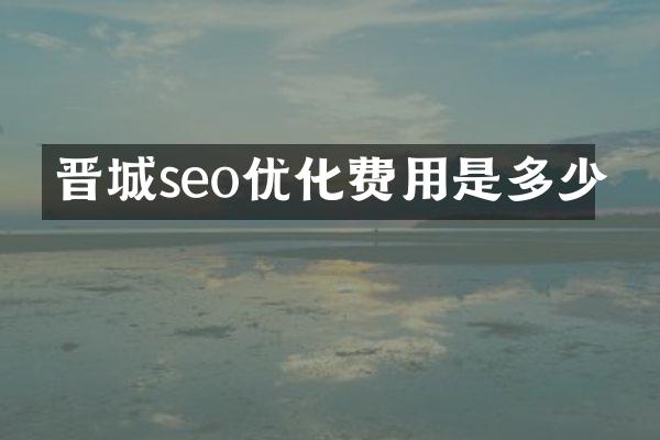 晋城seo优化费用是多少