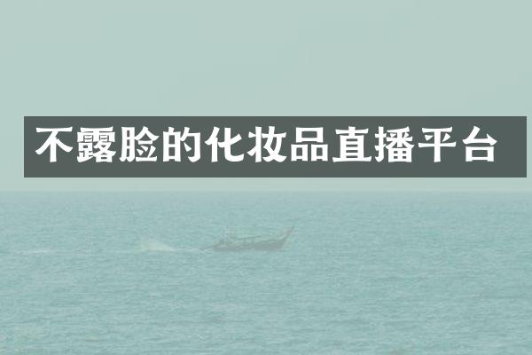 不露脸的化妆品直播平台