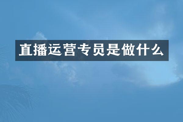 直播运营专员是做什么