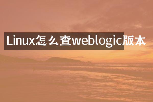 Linux怎么查weblogic版本
