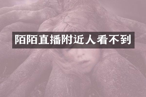 陌陌直播附近人看不到